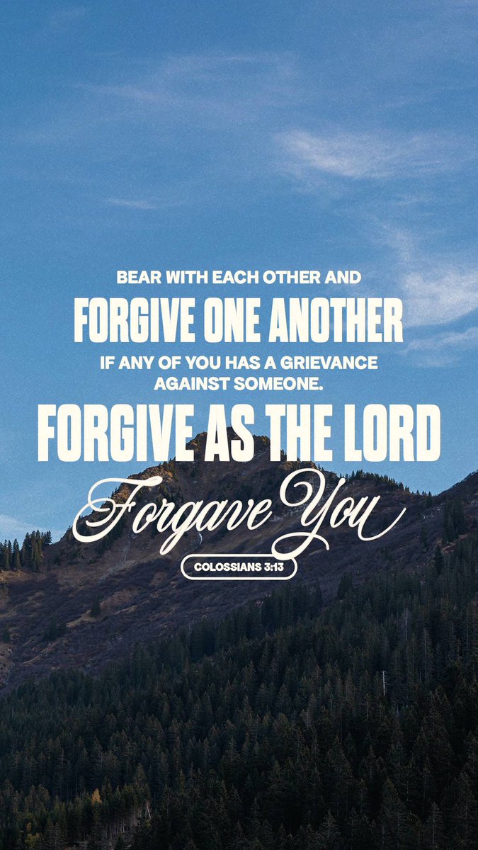 Bear with each other and forgive one another if any of you has a grievance against someone. Forgive as the Lord forgave you.
Colossians 3:13 NIV