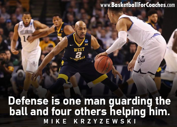 "Defense is one man guarding the ball and four others helping him"

- Mike Krzyzewski