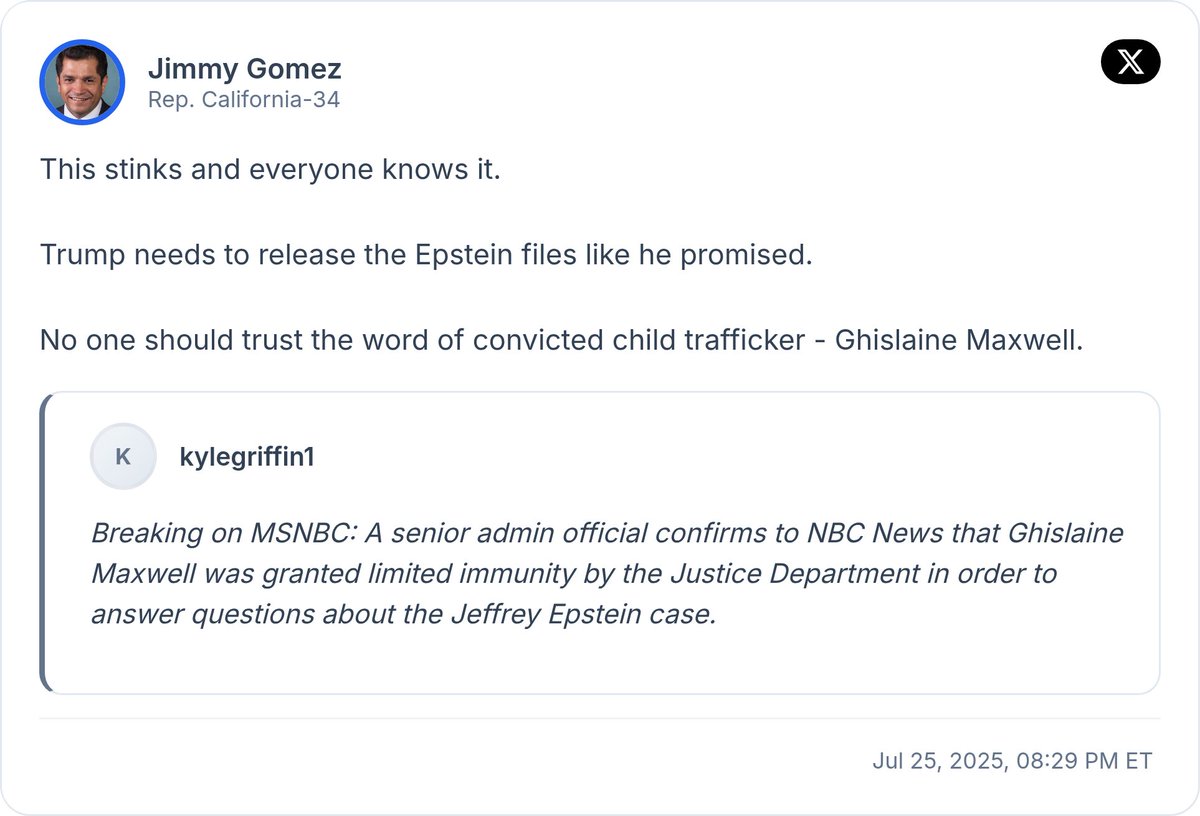 CivicTracker's tweet image. Rep. Jimmy Gomez says Trump should release the Epstein files as promised, stating "No one should trust the word of convicted child trafficker - Ghislaine Maxwell."