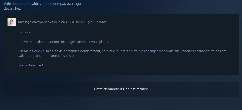 <a href="/Steam/">Steam</a> Why wouldn't you talk about my problem on your platform ? 

You restricted my account for no reason and you've stolen me 599$ of #CS2 skins during my trade with <a href="/tradeit_gg/">Tradeit</a> .

So now, please refund my account with my skins and don't make any problem.