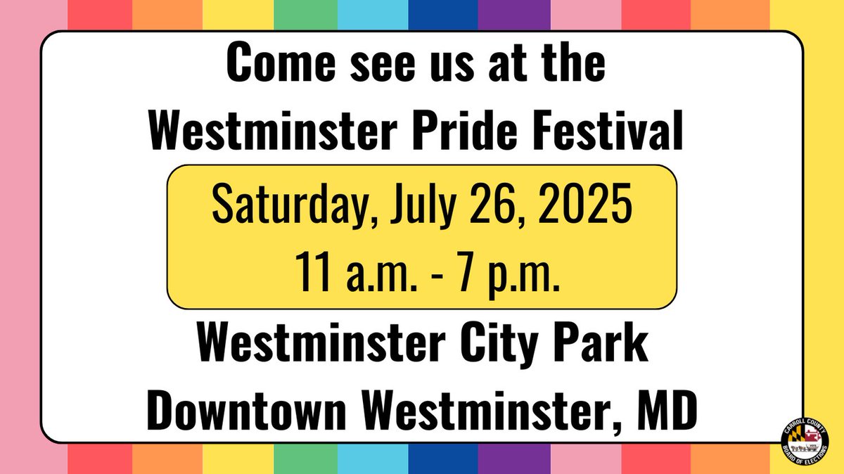 Come see us at the Westminster Pride Festival! July 26, 2025, from 11 a.m. - 7 p.m. The festival is located at Westminster City Park in Downtown Westminster, MD. The Carroll County Board of Elections Booth Number is 38.