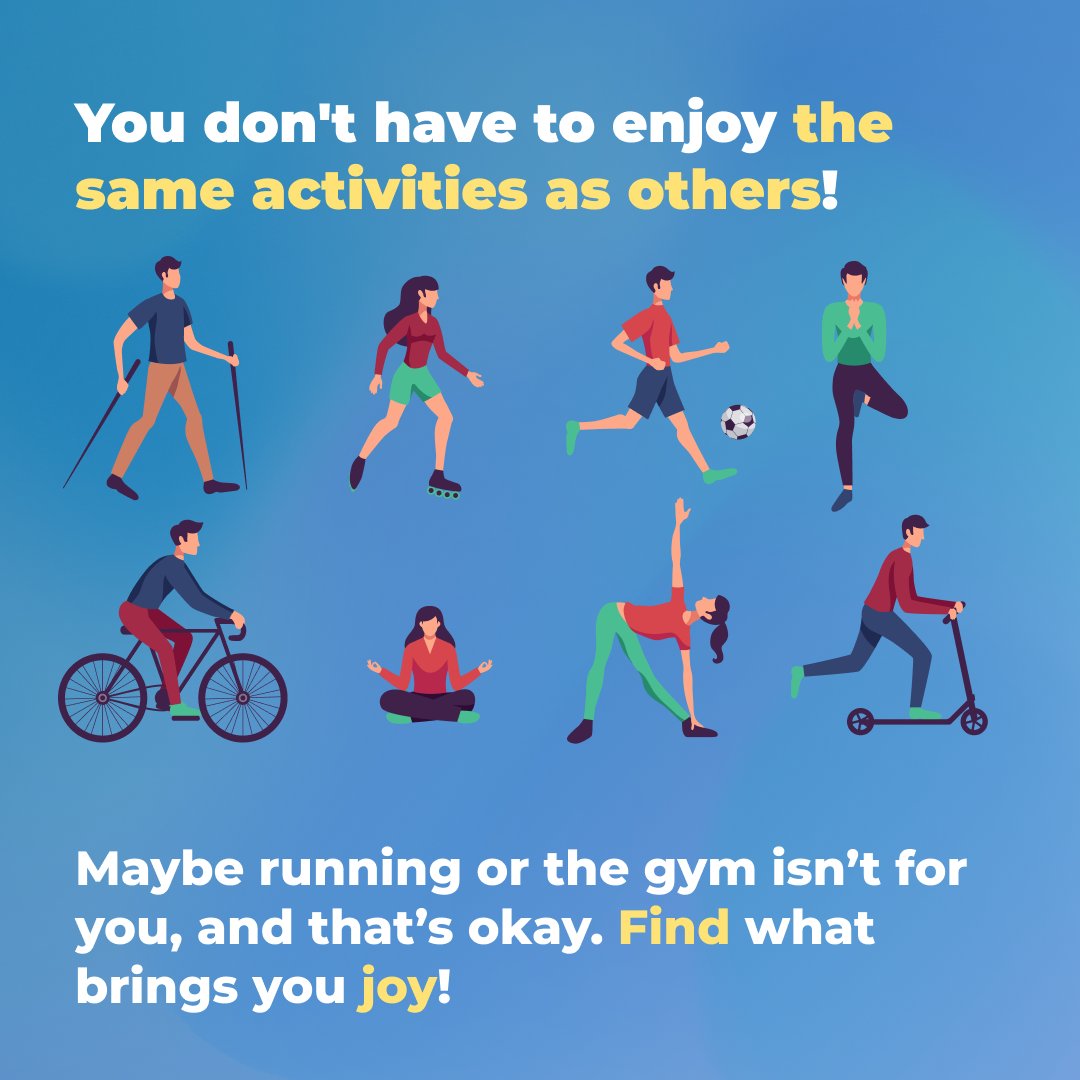 Many people struggle to stay active simply because they haven’t found an activity they truly enjoy.  

The important thing to remember is that you don’t have to follow what others like; physical activity comes in  many forms!
