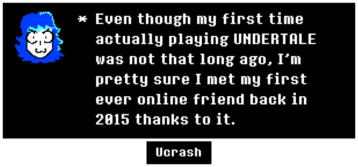 Even though I'm very new to the fandom, weirdly enough, Undertale has kind of started my journey on the internet. Here's my memory!
