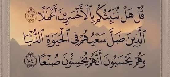 IkObserver804's tweet image. قُلْ هَلْ نُنَبِّئُكُمْ بِالْأَخْسَرِينَ أَعْمَالًا الَّذِينَ ضَلَّ سَعْيُهُمْ فِي الْحَيَاةِ الدُّنْيَا وَهُمْ يَحْسَبُونَ أَنَّهُمْ يُحْسِنُونَ صُنْعًا