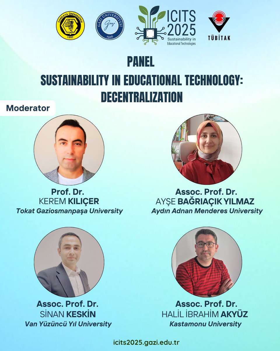 Panel: "Eğitim Teknolojisinde Sürdürülebilirlik: Merkezden Uzak Olmak."
Prof. Dr. Kerem KILIÇER-Tokat Gaziosmanpaşa Üni.
Doç. Dr. Ayşe BAĞRIAÇIK YILMAZ-Aydın Adnan Menderes Üni.
Doç. Dr. Sinan KESKİN-Van Yüzüncü Yıl Üni.
Doç. Dr. Halil İbrahim AKYÜZ-Kastamonu Üni.