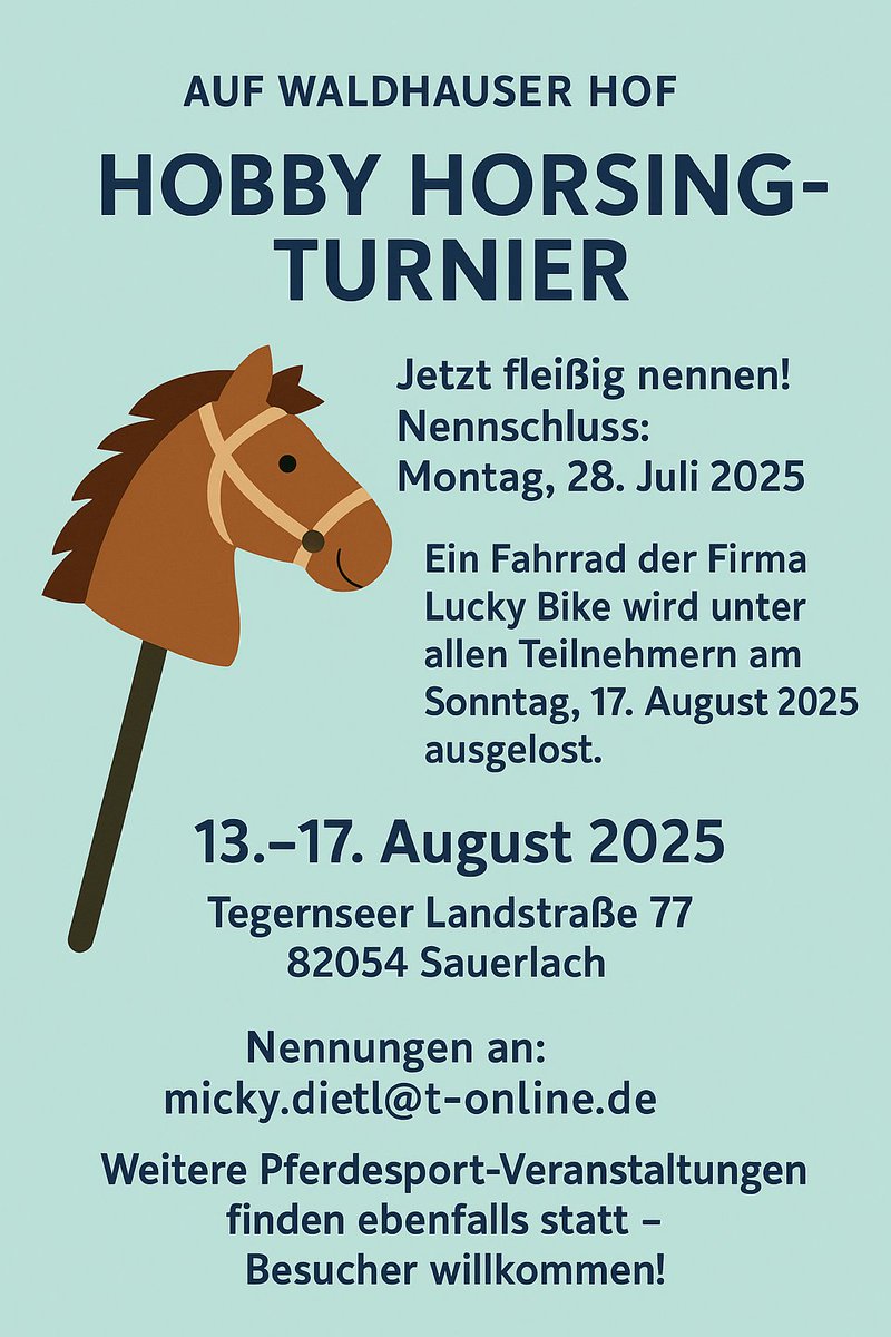 🐴🏆 Hobby Horsing Turnier auf dem Waldhauser Hof! 🏆🐴
Noch keine Nennung abgeschickt? Dann wird’s höchste Zeit!
📅 Nennschluss ist Montag, der 28.07.2025!

📍 Waldhauser Hof, Tegernseer Landstraße 77, 82054 Sauerlach
📩 Nennungen an: micky.dietl@t-online.de
