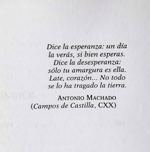 "Late, corazón. No todo se lo ha tragado la tierra".
Antonio Machado