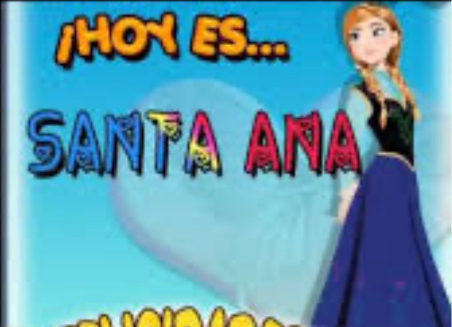 Hoy 26 de Julio es Santa Ana , si quieren salúdenme por Ana , de Santa no tengo nada . 😁