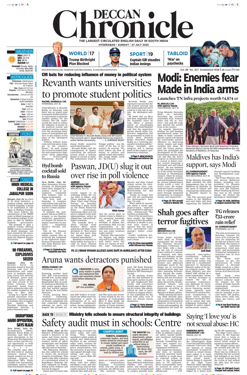 Revanth wants universities to promote student politics

Modi: Enemies fear Made in India arms

Paswan, JD(U) slug it out over rise in poll violence

Shah goes after terror fugitives

Safety audit must in schools: Centre

Maldives has India’s support, says Modi

Hyd bomb cocktail