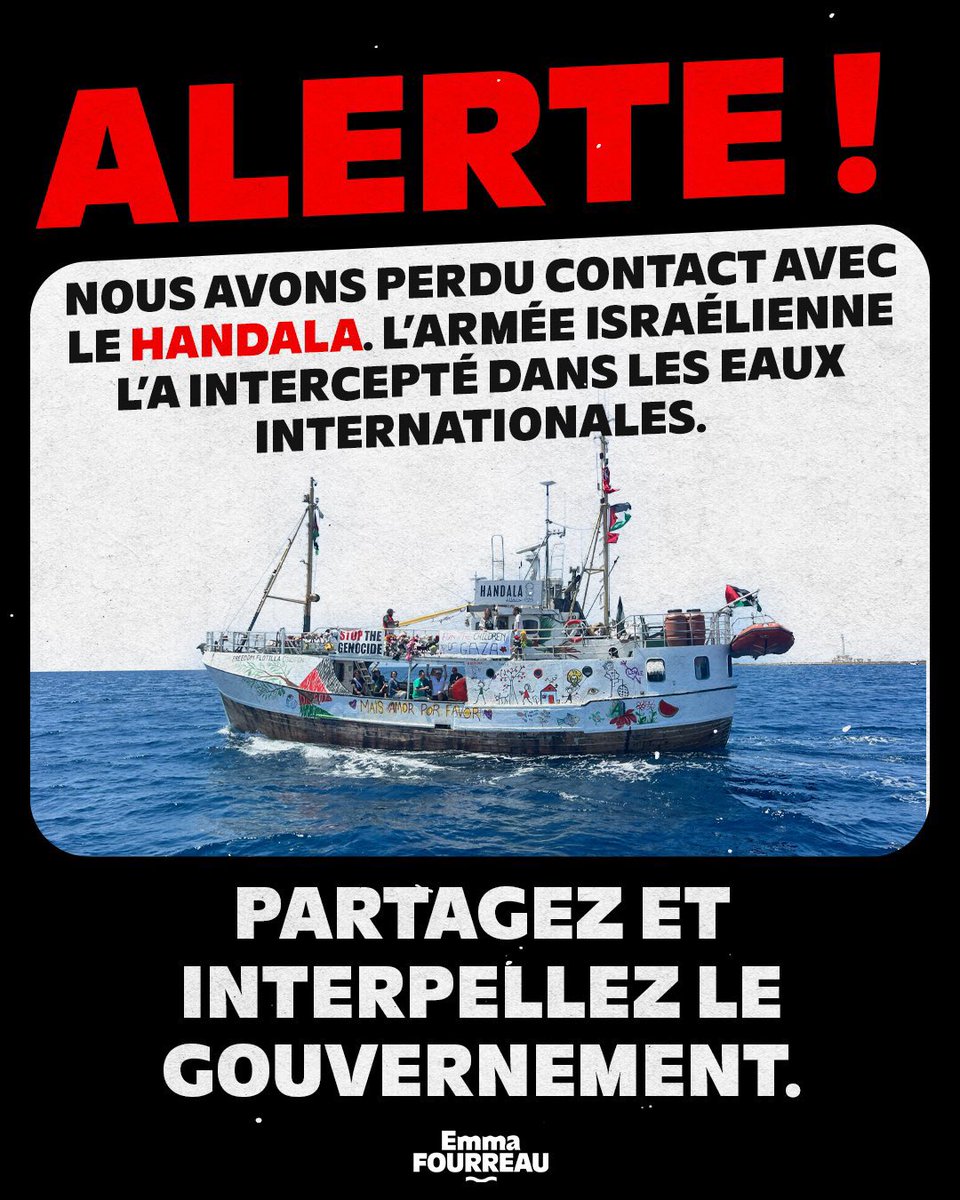 Anaïs Belouassa Cherifi (@belouassaanais) on Twitter photo ALERTE
Le #Handala a été arrêté par l’armée génocidaire d’Israël, l’équipage a été kidnappé illégalement. Le bateau se trouvait à 115km des côtes de Gaza, dans les eaux internationales.
Interpellez <a href="/EmmanuelMacron/">Emmanuel Macron</a> et <a href="/jnbarrot/">Jean-Noël Barrot</a> pour exiger la libération immédiate de l’équipage. ALERTE
Le #Handala a été arrêté par l’armée génocidaire d’Israël, l’équipage a été kidnappé illégalement. Le bateau se trouvait à 115km des côtes de Gaza, dans les eaux internationales.
Interpellez <a href="/EmmanuelMacron/">Emmanuel Macron</a> et <a href="/jnbarrot/">Jean-Noël Barrot</a> pour exiger la libération immédiate de l’équipage.
