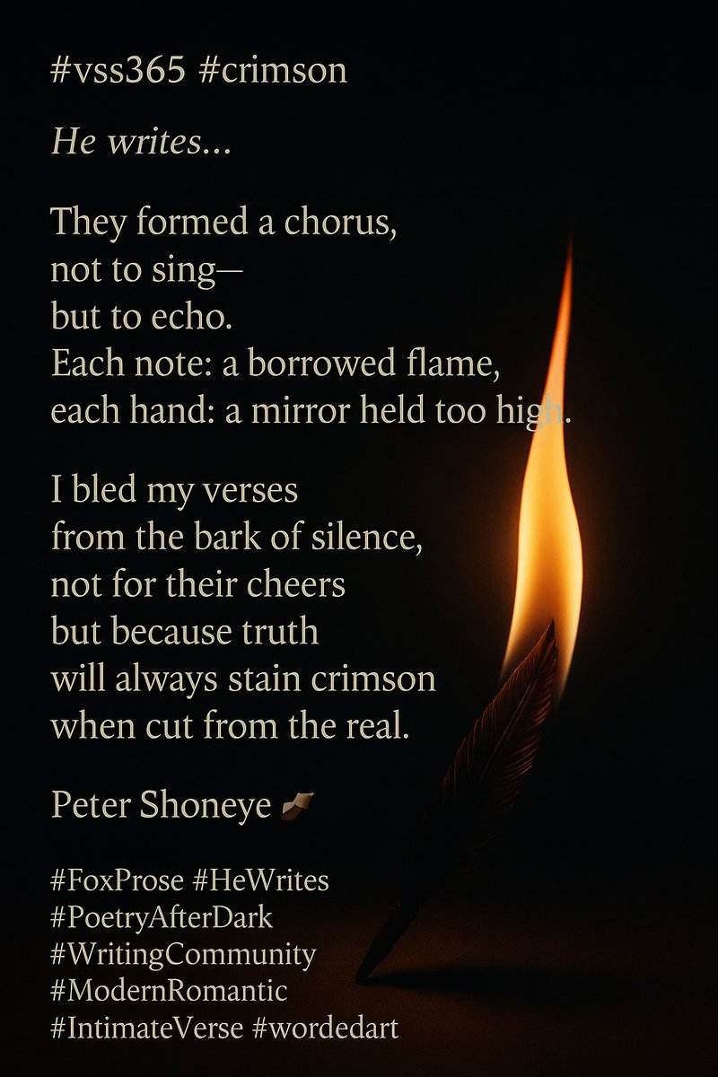 petershoneye's tweet image. #vss365 #crimson
🖋️ He writes…
They formed a chorus,
not to sing—
but to echo.
Each note: a borrowed flame,
each hand: a mirror held too high.
I bled my verses
from the bark of silence,
not for their cheers,
but because truth
will always stain crimson
when cut from the real.…