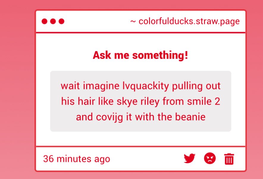 colorfulducks's tweet image. I DONT KNOW WHO TAHT IS BUT IT SOUNDS LIKE IT HURTS
colorfulducks.straw.page