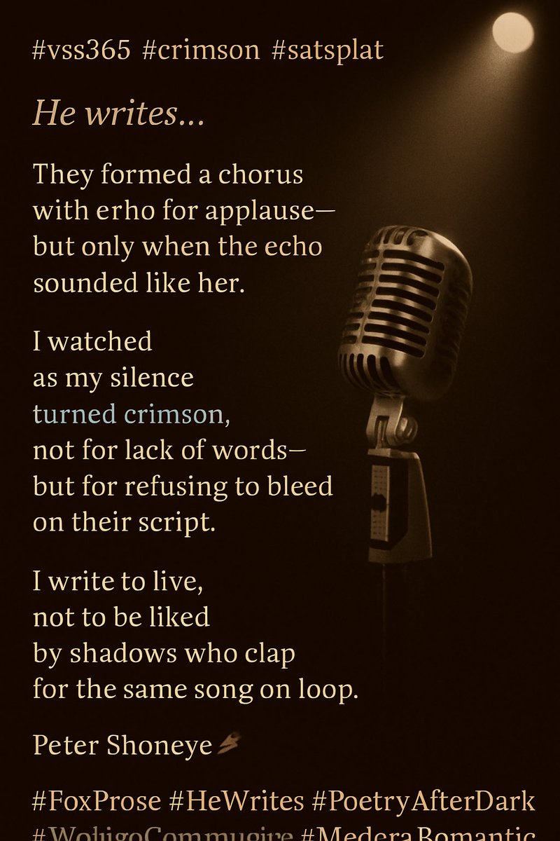 petershoneye's tweet image. #vss365 #crimson #satsplat
🖋️ He writes…
They formed a chorus
with echo for applause—
but only when the echo
sounded like her.
I watched
as my silence
turned crimson,
not for lack of words—
but for refusing to bleed
on their script.
I write to live,
not to be liked
by shadows…