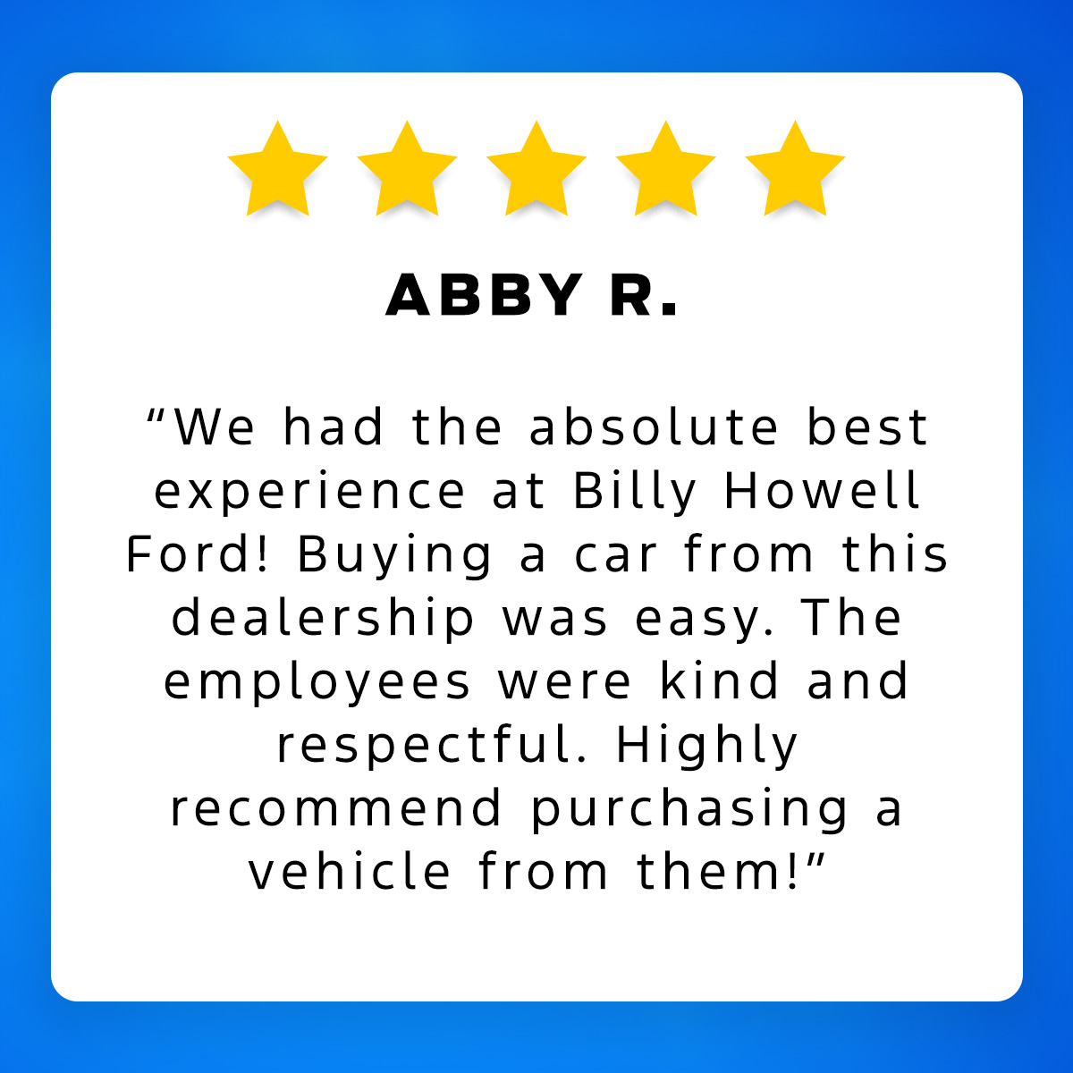 ⭐ 5-Star Shoutout ⭐

Thank you, Abby R.! Our team is pleased to hear that you had such a lovely experience at Billy Howell Ford. We hope to see you again soon!