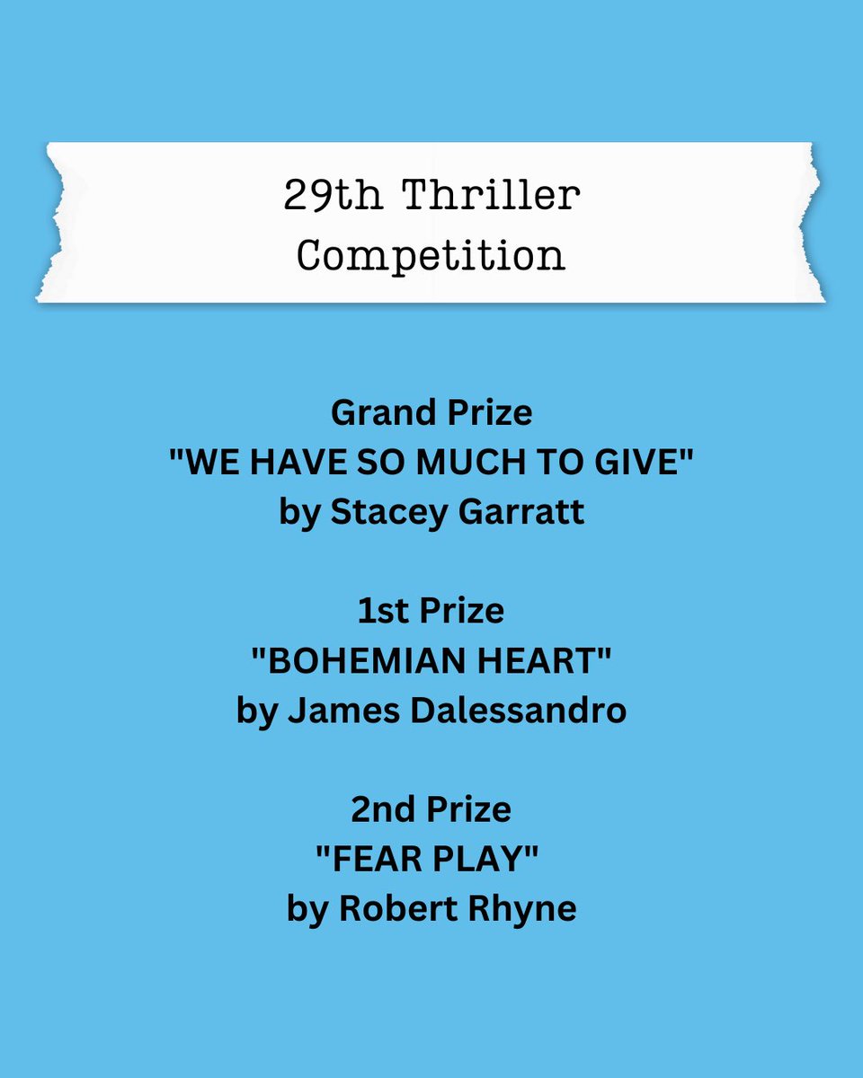 Congratulations 
29th Thriller Competition Finalists!

Grand Prize
"WE HAVE SO MUCH TO GIVE"
by Stacey Garratt

1st Prize
"BOHEMIAN HEART"
by James Dalessandro

2nd Prize
"FEAR PLAY"
by Robert Rhyne

FadeInAwards.com
#screenwriting