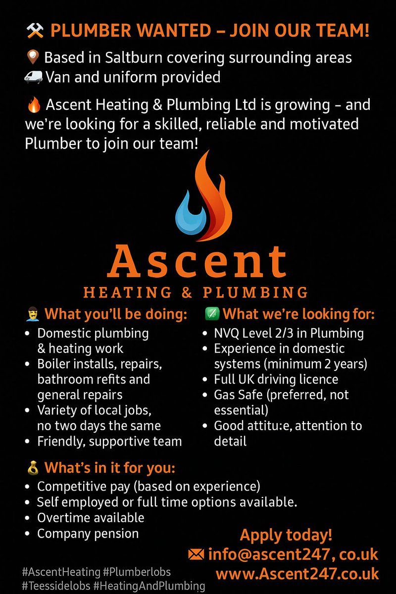 🛠️ PLUMBER WANTED – JOIN OUR TEAM!

📍 Based in Saltburn covering surrounding areas
🚐 Van and uniform provided 

🔥 Ascent Heating &amp; Plumbing Ltd is growing – and we’re looking for a skilled, reliable and motivated Plumber to join our team!