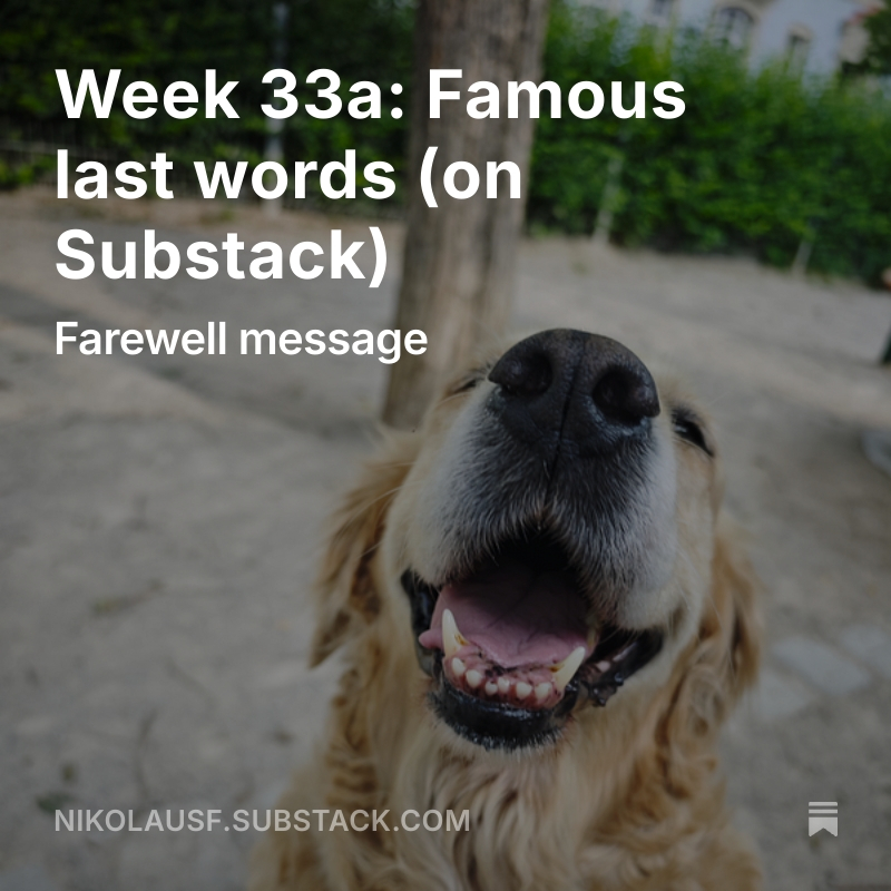 Week 33a: Famous last words (on Substack) open.substack.com/pub/nikolausf/…