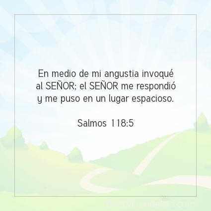 En medio de mi angustia invoqué al SEÑOR; el SEÑOR me respondió y me puso en un lugar espacioso.  Salmos 118:5   #versiculodeldia #versiculobiblico #biblia