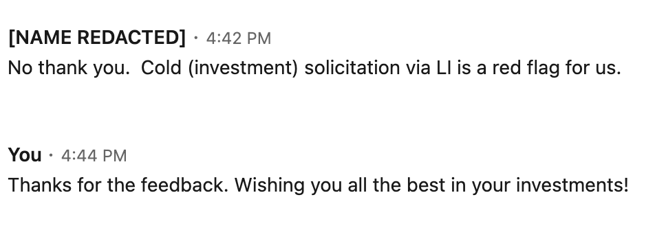 Dear Investors, 

Take note of how NOT to respond to a founder on LinkedIn. 

Even if you think cold outreach is a red flag, that's still a rude way to respond to a founder. 

Founders, there is no bad way to hustle. There is only one rule: be relentless about your efforts!