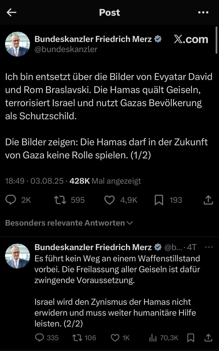 „Ich bin entsetzt über die Bilder von Evyatar David und Rom Braslavski. So entsetzt, dass ich alle Waffenlieferungen nach Israel stoppe und der Hamas freie Hand lasse.Ich bin nämlich ein schwacher,nichtsnutziger Kanzler, der wortwörtlich über Leichen geht, um Kanzler zu bleiben.“