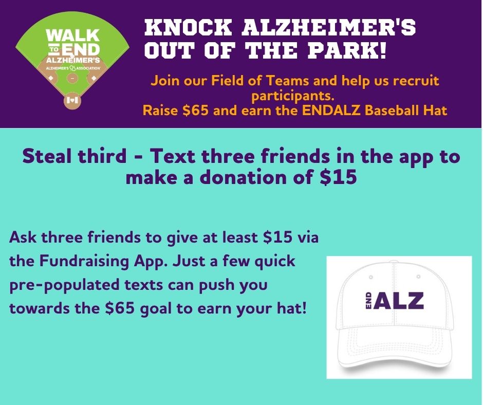 Steal third - Ask 3 friends to give $15 via the ALZ Fundraising App. Just a few quick texts can push you past the $65 goal to earn your hat! #TeamEffort #Walk2EndAlz #alzillinois
