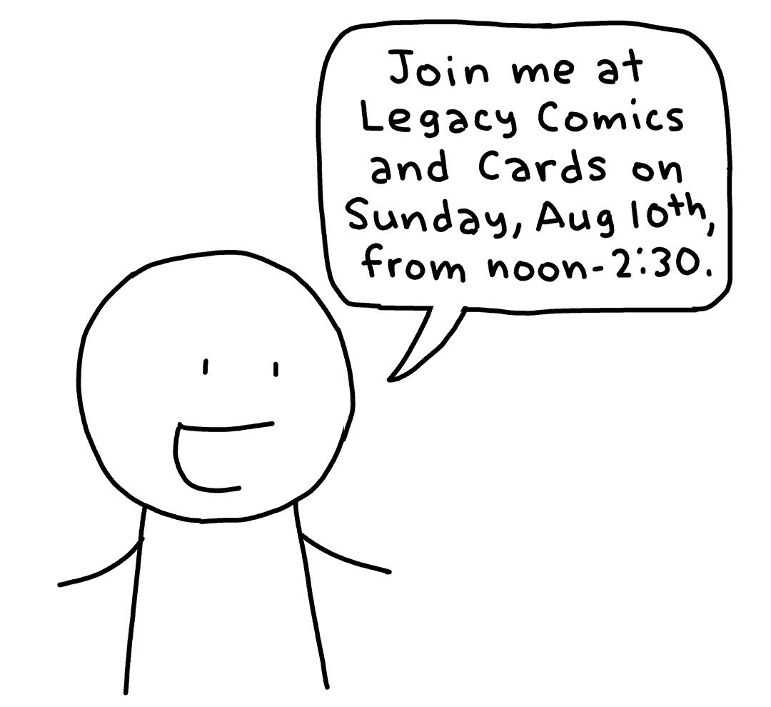 Just a reminder that I’ll be at Legacy Comics &amp; Cards on Sun, Aug 10 at noon. Their new address is 201 N Orange St, Glendale CA (across the street from their old location)