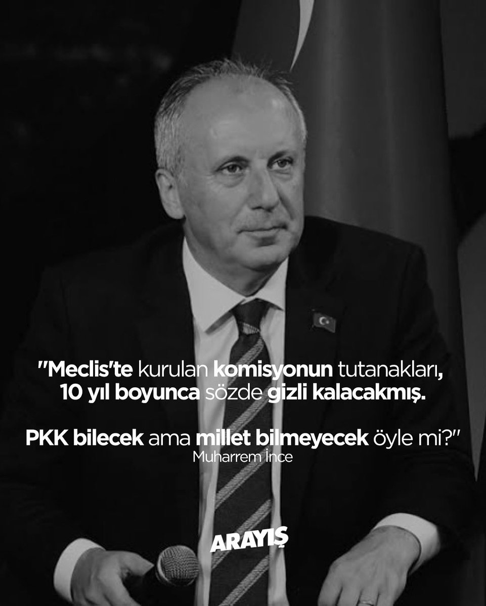 Muharrem İnce:

"Meclis’te kurulan komisyonun tutanakları, 10 yıl boyunca sözde gizli kalacakmış. PKK bilecek ama millet bilmeyecek öyle mi?"
