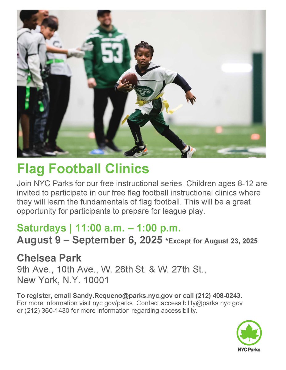 Community Board 4 (@manhattanboard4) on Twitter photo NYC Parks Hosts:
Flag Football Clinics
Children ages 8-12 can participate in free flag football instructional clinics & learn the fundamentals of flag football.
Sat, 8/9-Sat, 9/6 (except 8/23)
11 - 1
Chelsea Park
W 26-27 St (9/10)
RSVP: Sandy.Requeno@parks.nyc.gov
212-408-0243 NYC Parks Hosts:
Flag Football Clinics
Children ages 8-12 can participate in free flag football instructional clinics & learn the fundamentals of flag football.
Sat, 8/9-Sat, 9/6 (except 8/23)
11 - 1
Chelsea Park
W 26-27 St (9/10)
RSVP: Sandy.Requeno@parks.nyc.gov
212-408-0243