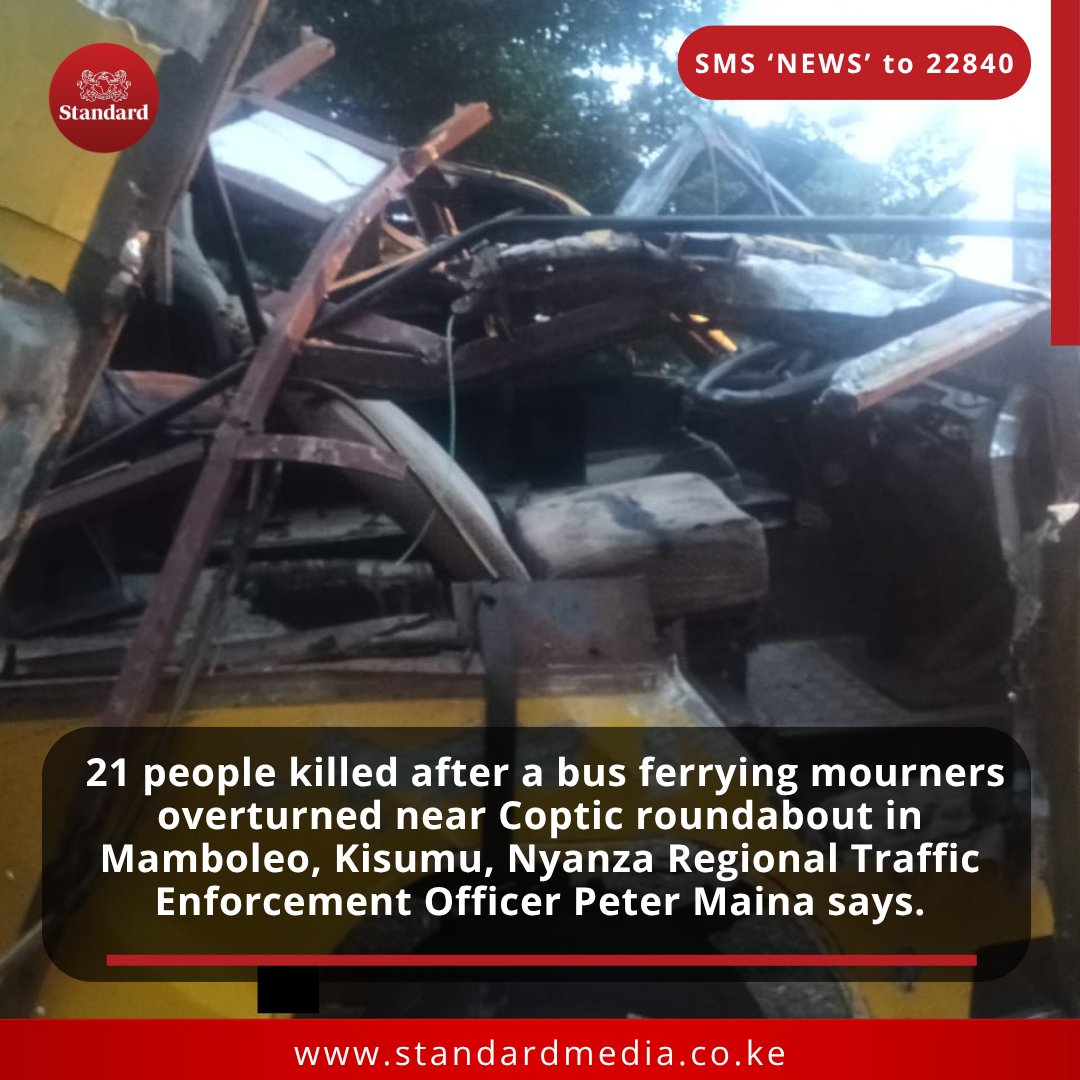 UPDATE: 21 people killed after a bus ferrying mourners overturned near Coptic roundabout in Mamboleo, Kisumu, Nyanza Regional Traffic Enforcement Officer Peter Maina says.