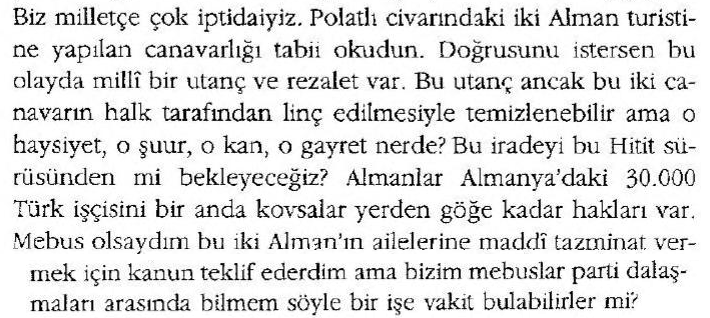 "En ırkçı Türk" diye düşünülen Atsız'ın iki turistin (biri tecavüz sonrası) öldürülmesine verdiği tepki.
Bir de kendine Kürtçü bile demeden hümanist, solcu vs. kimliğiyle sırf Kürt diye katillere kalkan olanları düşünün.
Demli avukatlar koşulsuz etnik ırkçılıkta Atsız'ı solluyor.
