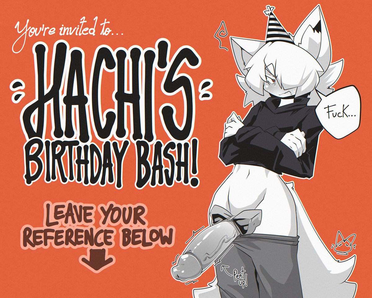 You're invited to HACHI'S BIRTHDAY BASH! 🧡🎂

Do you want to have some fun with the  grumpy and pent up birthday boy?
Leave your OC/Sona reference below!
I'll be drawing my favorites 😈

Let the party begin! 💦