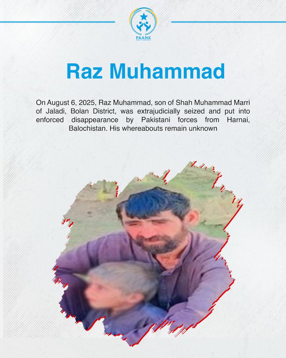 On August 6, 2025, Raz Muhammad, son of Shah Muhammad Marri of Jaladi, Bolan District, was extrajudicially seized and put into enforced disappearance by Pakistani forces from Harnai, Balochistan. His whereabouts remain unknown.

#EndEnforcedDisappearances