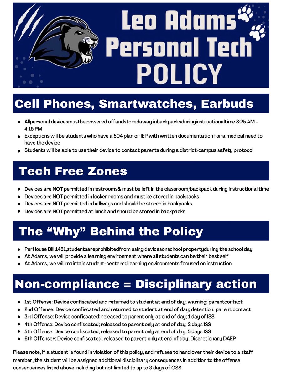 Leo Adams MS (@leoadamsms) on Twitter photo π’ In alignment with House Bill 1481 & district expectations, Adams MS is launching a new personal tech policy.
π± Devices OFF & in backpacks during class.
π« Tech-free zones: restrooms, locker rooms, hallways, lunch.
Keeping Lions focused & learning! π¦ #LionsLoveLearning π’ In alignment with House Bill 1481 & district expectations, Adams MS is launching a new personal tech policy.
π± Devices OFF & in backpacks during class.
π« Tech-free zones: restrooms, locker rooms, hallways, lunch.
Keeping Lions focused & learning! π¦ #LionsLoveLearning