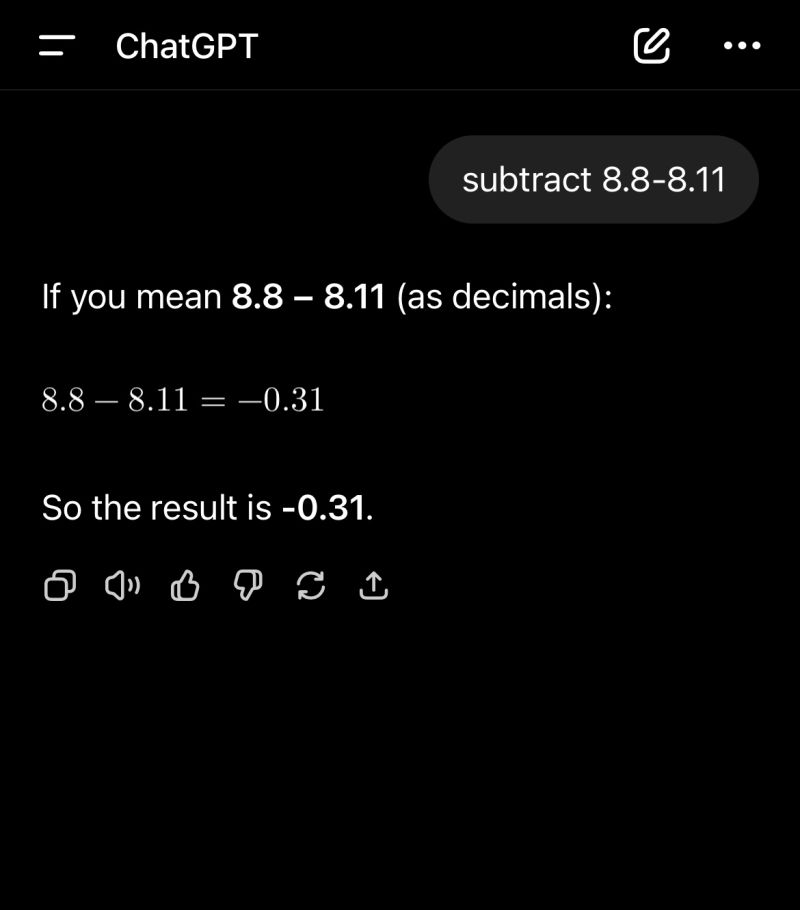 AsimuddinAnsari's tweet photo. When AI gets too confident

I asked ChatGPT: 8.8 – 8.11 = ?

It proudly replied: “-0.31” and was completely wrong.
(Correct answer: 0.69

Lesson: AI can be smart, fast &amp; convincing but it still needs human oversight.

#ChatGPT #AI #AIMistakes #TechHumor https://t.co/90frIgyYY0