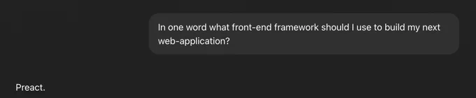A chatGPT chat interface, on the top-right the users prompt saying "In one word what front-end framework should I use to build my next web-application?", then on the bottom-left the reply saying "Preact.".