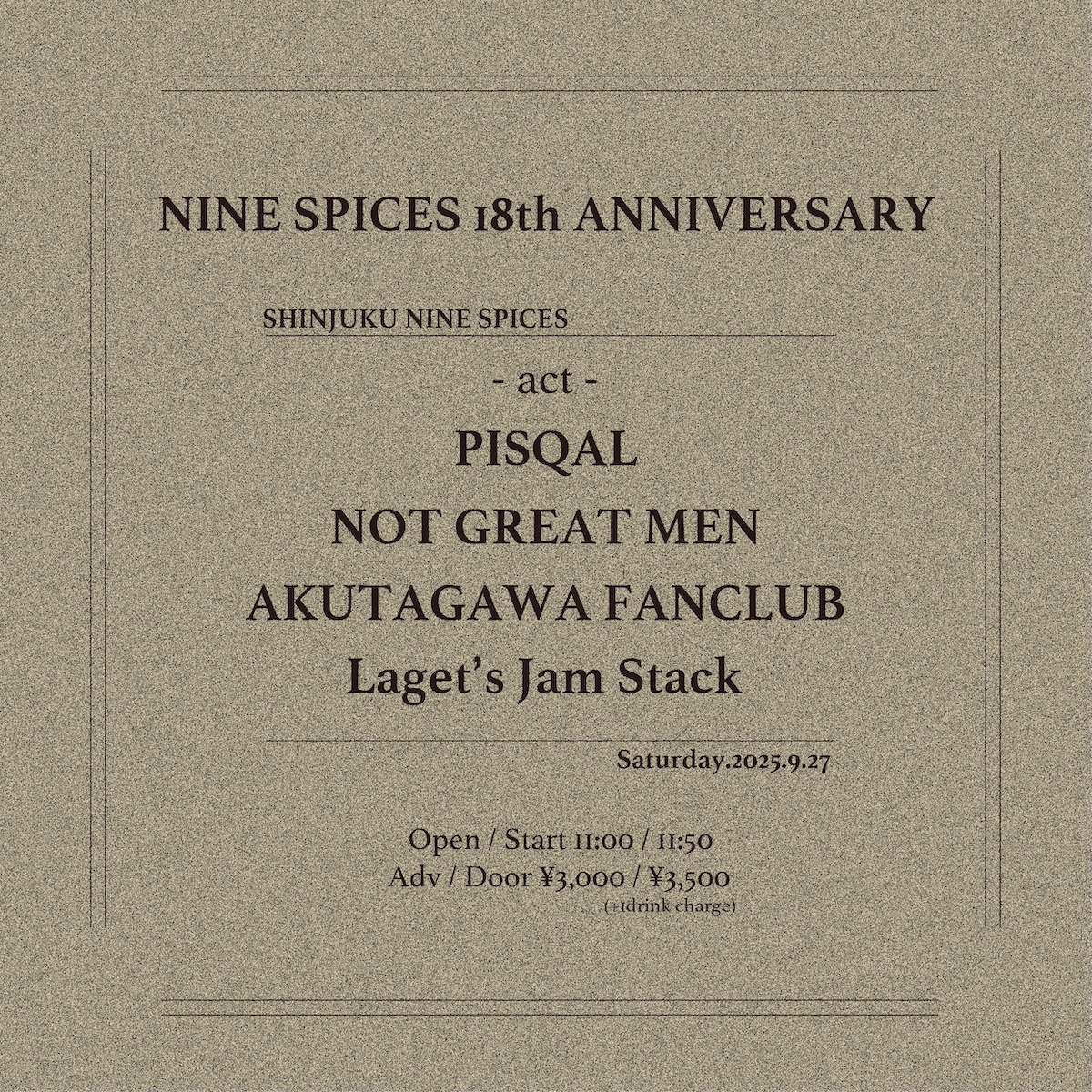【㊗️18周年㊗️】

🔥🔥🔥18th ANNIVERSARY🔥🔥🔥
☀️☀️☀️DAYTIME EVENT☀️☀️☀️

9/27(土)
新宿NINE SPICES
NINE SPICES 18th ANNIVERSARY

🐶PISQAL
🐶NOT GREAT MEN
🐶AKUTAGAWA FANCLUB
🐶Laget's Jam Stack

OP/ST 11:30/11:50
ADV ¥2,500+1D

ご予約：9spices.rinky.info/event/2025-09-…