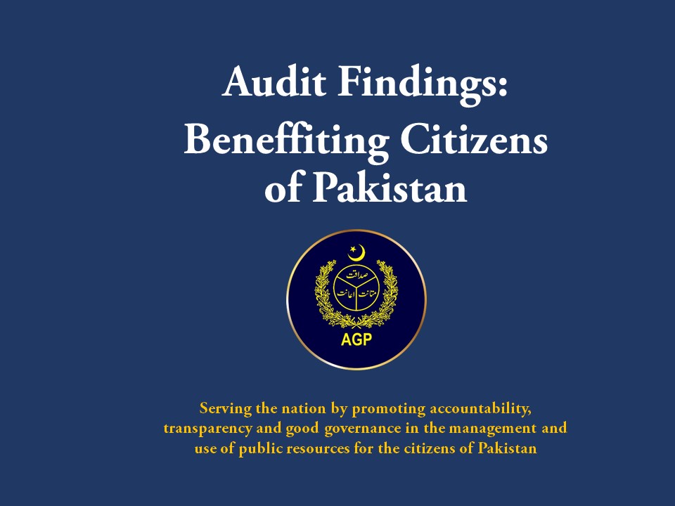 Some of our Audit findings have direct impact on lives of citizens of Pakistan. For details, please visit our website
agp.gov.pk/Publications
