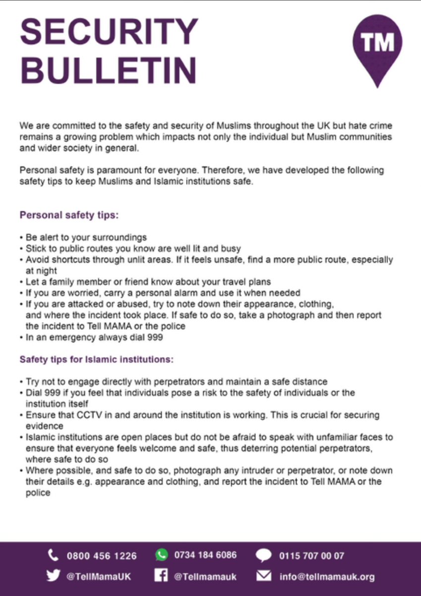Tell MAMA UK (@tellmamauk) on Twitter photo Keep our safety tips in mind as you go about your day 👇
To report anti-Muslim and Islamophobic abuse in confidence, email us at info@tellmamauk.org, message us on WhatsApp at 0734 184 6086, or call 0800 456 1226.
In an emergency, dial 999.
#No2h8 Keep our safety tips in mind as you go about your day 👇
To report anti-Muslim and Islamophobic abuse in confidence, email us at info@tellmamauk.org, message us on WhatsApp at 0734 184 6086, or call 0800 456 1226.
In an emergency, dial 999.
#No2h8