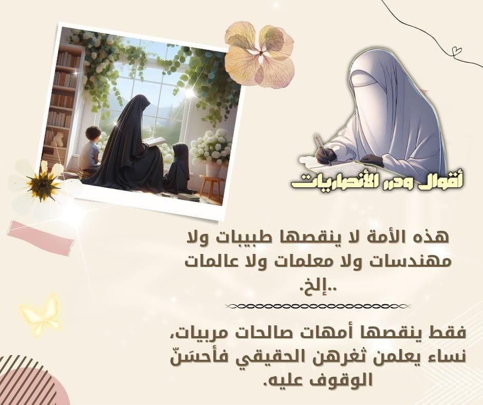 🪶أقـ,ـوال ودرر الأنـ,ـصـ,ـاريـ,ـات🪶

هذه الأمـ,ـة لا ينـ,ـقصـ,ـهـ,ـا طبـ,ـيبـ,ـات ولا مهـ,ـندسـ,ـات ولا معـ,ـلمـ,ـات ولا عـ,ـالمـ,ـات ..إلخ.

فقط ينـ,ـقصـ,ـهـ,ـا أمهات صـ,ـالحـ,ـات مـ,ـربيـ,ـات، نسـ,ـاء يعـ,ـلمـ,ـن ثغـ,ـرهـ,ـن الحقيقي فأحسَنّ الـ,ـوقـ,ـوف عليه.