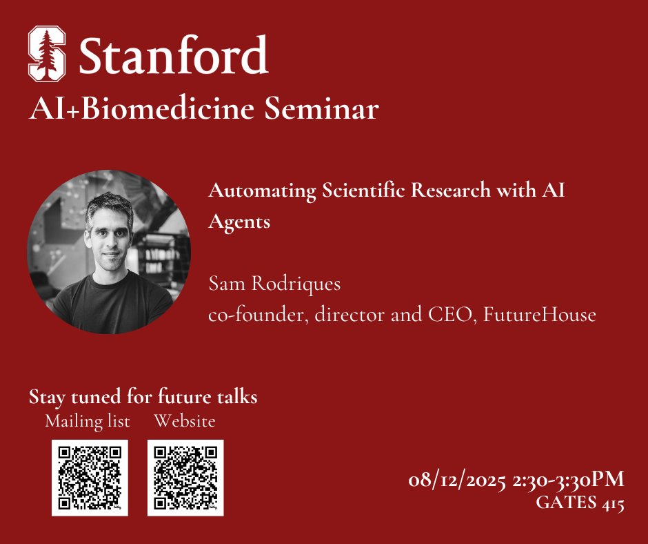 Stanford AI+Biomedicine Seminar (@stanford_ai_bio) on Twitter photo Join us this Tuesday for our next AI+Biomedicine Seminar, featuring <a href="/SGRodriques/">Sam Rodriques</a> of <a href="/FutureHouseSF/">FutureHouse</a> on “Automating Scientific Research with AI Agents.”
📍Gates 415 | Stanford & Zoom Join us this Tuesday for our next AI+Biomedicine Seminar, featuring <a href="/SGRodriques/">Sam Rodriques</a> of <a href="/FutureHouseSF/">FutureHouse</a> on “Automating Scientific Research with AI Agents.”
📍Gates 415 | Stanford & Zoom