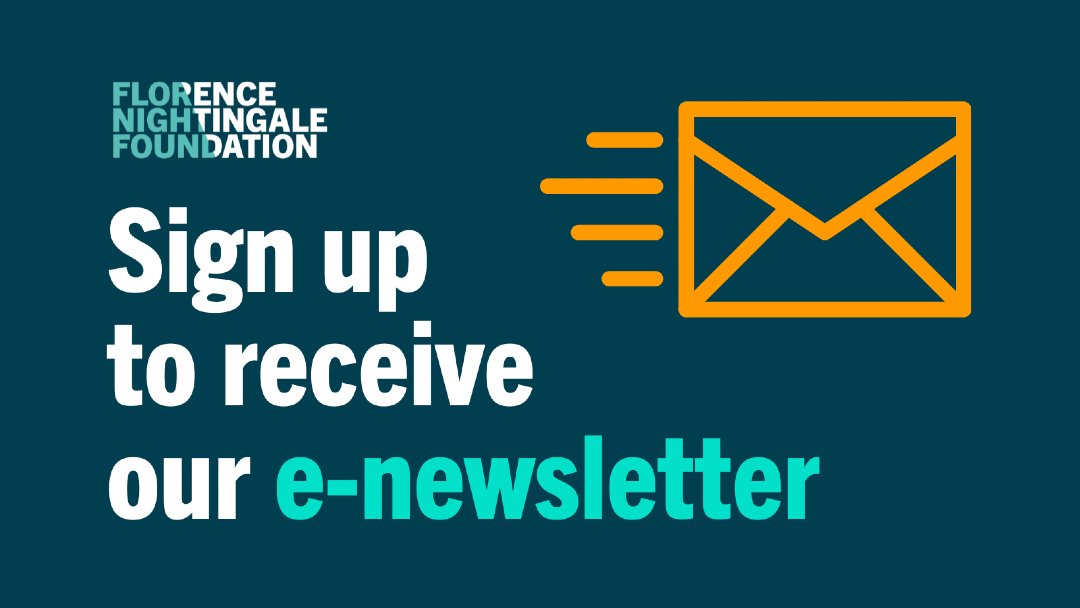 Sign up to receive our news, it's a great way to find out what's happening at FNF, including new programmes, events including the Florence Nightingale Commemoration Service, webinars and much more! Sign up is simple, just go to florence-nightingale-foundation.org.uk/newsletter/