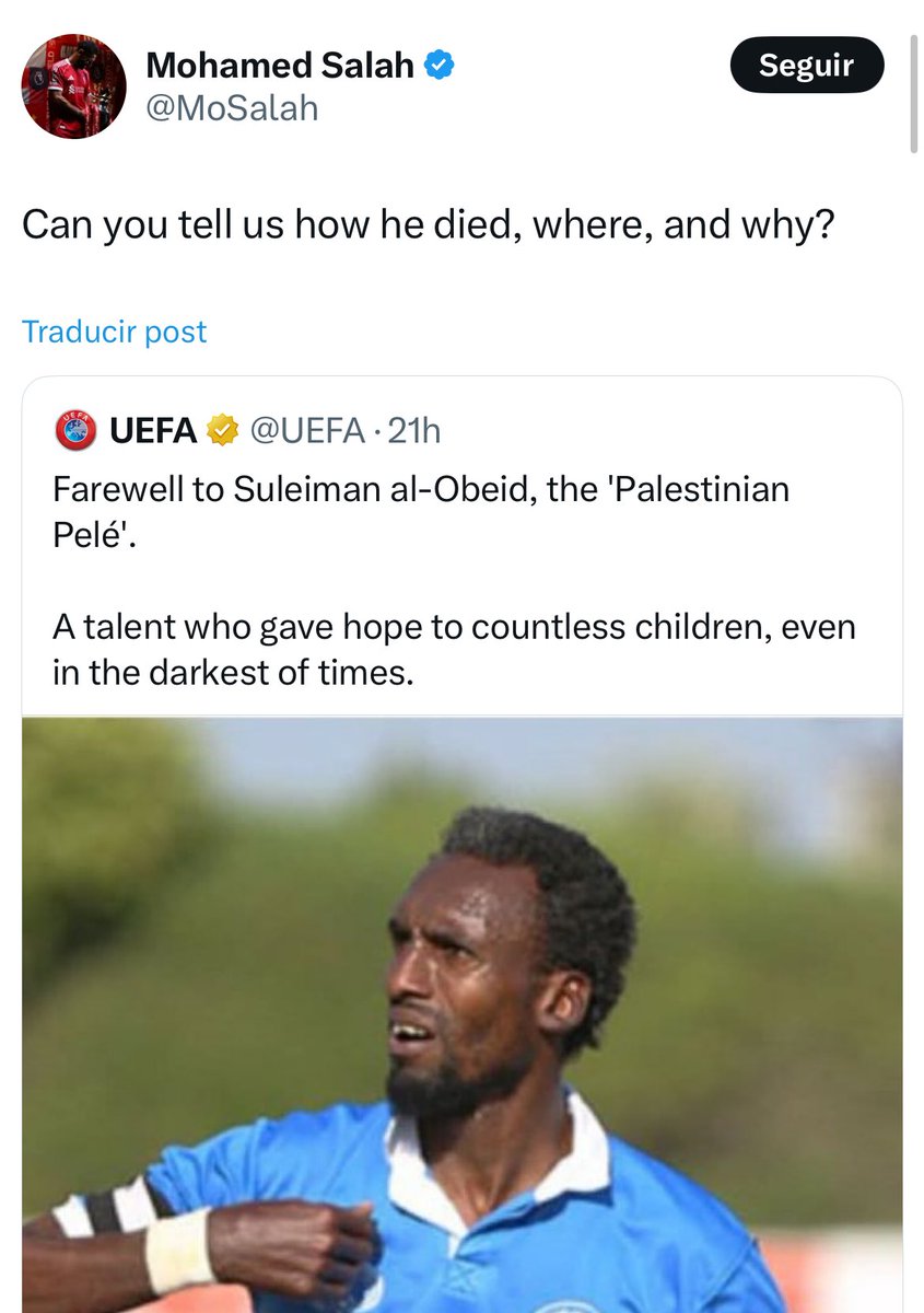 🇪🇬”¿Puedes decirnos cómo murió, dónde y por qué?”

El mensaje de Mohamed Salah contestándole al posteo de la UEFA, sobre la muerte de la leyenda del fútbol palestino.