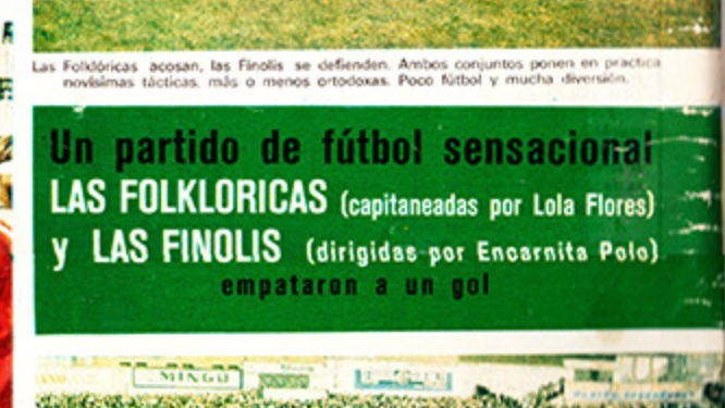 Aunque hasta los 80 el fútbol femenino no se reconoció oficialmente en España, en el 71 se disputó un partido benéfico entre:
- "Las Folclóricas" con la camiseta del Betis: Lola Flores y  Rocío Jurado entre otras.
 - "Las Finolis" del Rayo Vallecano: capitaneadas por Encarna Polo