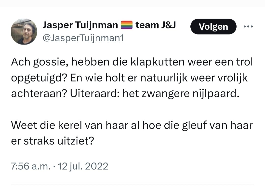 Soof π (@soofprano) on Twitter photo <a href="/JantinexTweets/">Jantine π</a> <a href="/Sill311/">Sill</a> <a href="/HamingParis/">Paris Haming</a> En hoe Jasper Tuijnman over jou als zwangere sprak was ook misselijkmakend.
"Zwangere reptiel" "Zwangere nijlpaard". Over jouw "gleuf" en "spleet" die goor en uitgewoond zou zijn en of jouw vent wel wist hoe die er na de bevalling uit zou zien. <a href="/JantinexTweets/">Jantine π</a> <a href="/Sill311/">Sill</a> <a href="/HamingParis/">Paris Haming</a> En hoe Jasper Tuijnman over jou als zwangere sprak was ook misselijkmakend.
"Zwangere reptiel" "Zwangere nijlpaard". Over jouw "gleuf" en "spleet" die goor en uitgewoond zou zijn en of jouw vent wel wist hoe die er na de bevalling uit zou zien.