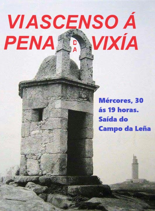 “VI ASCENSO Á PENA DA VIXÍA”
con Xurxo Souto, Mércores 30 de xullo Saída ás 19 horas do Campo da Leña. A Pena da Vixía” é o centro místico de Monte-Alto e un espazo de referencia na propia historia da Coruña, no que, no solpor, quizá albisquemos os “homes mariños"