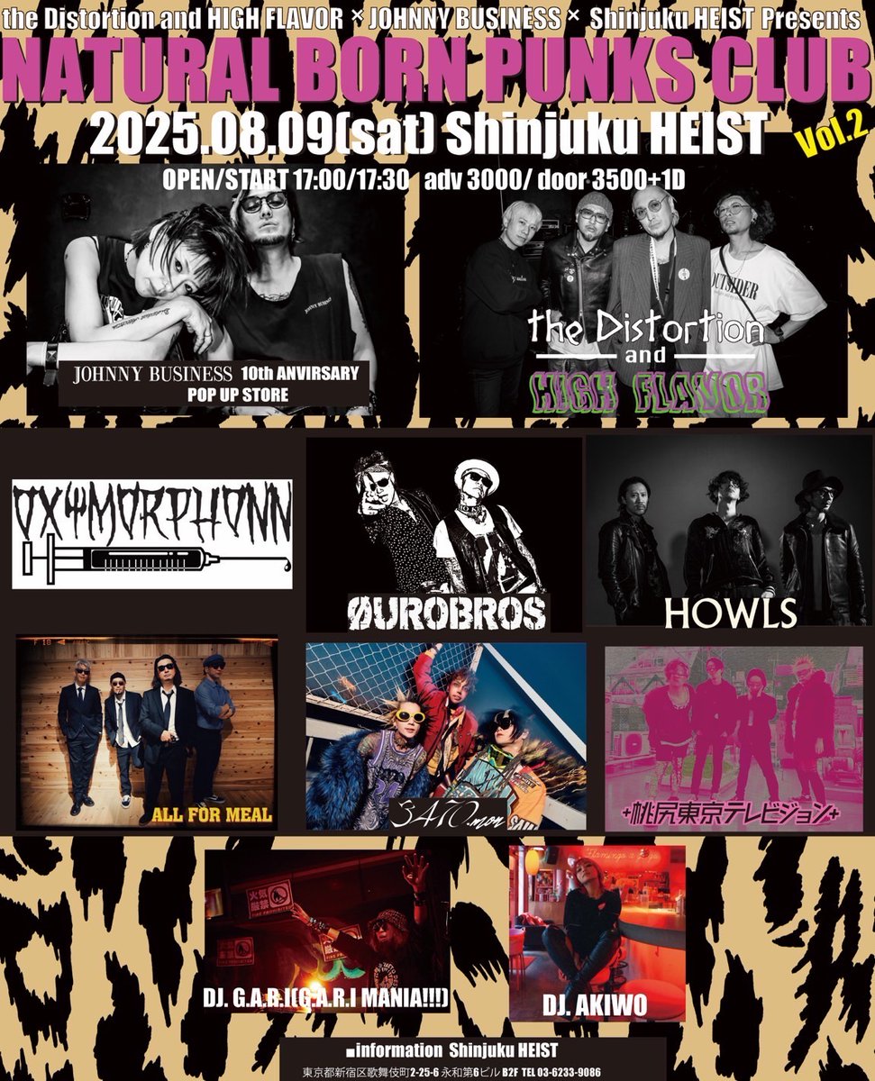 【8月公演】
2025.8.9(SAT)
the Distortion and HIGH FLAVOR × Shinjuku HEIST presents
NATURAL BORN PUNKS CLUB Vol.2
at HEIST

【Live】
the Distortion and HIGH FLAVOR
ALL FOR MEAL
OXYMORPHONN
HOWLS
ØUROBROS
＋桃尻東京テレビジョン＋
3470.mon（さよならマンデー）

【DJ】
G.A.R.I.
AKIWO