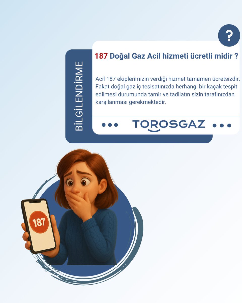 📞 187 Doğal Gaz Acil Hattı Ücretli mi?
Torosgaz 187 Acil ekiplerimizin müdahalesi tamamen ücretsizdir. Ancak tesisatınızda kaçak tespit edilirse, onarım ve tamir işlemleri sizin sorumluluğunuzdadır.
🔹 Güvende kalmak için, şüpheli durumlarda hiç tereddüt etmeden 187’yi arayın.
