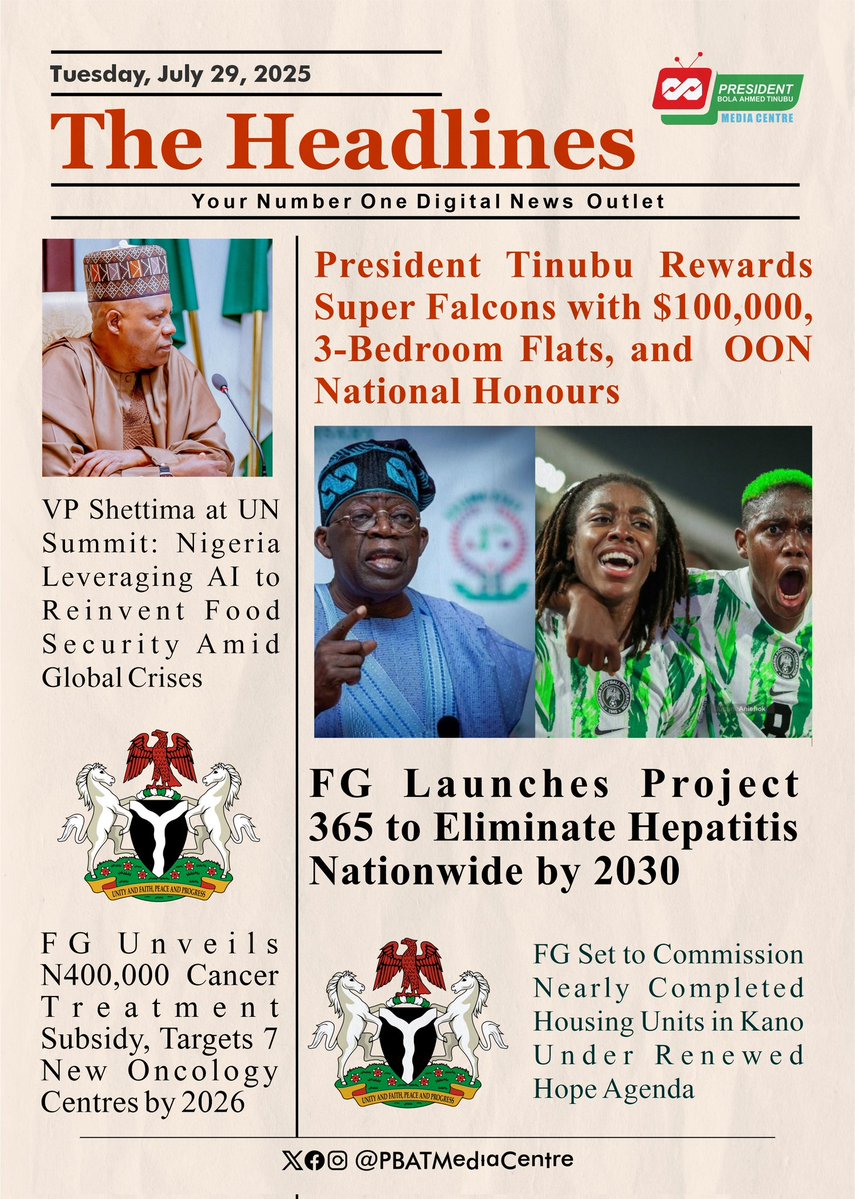 President Bola Ahmed Tinubu Media Centre (@pbatmediacentre) on Twitter photo Tuesday, July 29, 2025 | #TheHeadlines
• President Tinubu Rewards Super Falcons with $100,000, 3-Bedroom Flats, and OON National Honours
• VP <a href="/KashimSM/">Kashim Shettima</a> at UN Summit: Nigeria Leveraging AI to Reinvent Food Security Amid Global Crises.
• FG Launches Project 365 to Eliminate Tuesday, July 29, 2025 | #TheHeadlines
• President Tinubu Rewards Super Falcons with $100,000, 3-Bedroom Flats, and OON National Honours
• VP <a href="/KashimSM/">Kashim Shettima</a> at UN Summit: Nigeria Leveraging AI to Reinvent Food Security Amid Global Crises.
• FG Launches Project 365 to Eliminate