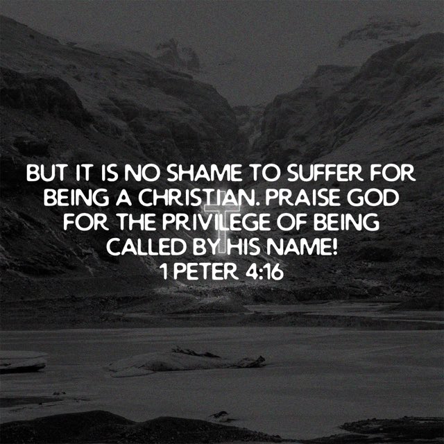 “But it is no shame to suffer for being a Christian. Praise God for the privilege of being called by his name!”
1 Peter 4:16 NLT