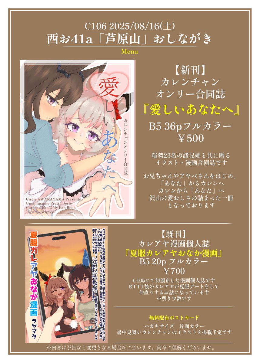 今度の夏コミのお品書きです〜
今年もカレンチャン合同誌が出ます！

サークルスペースは「西お41a」です。
新刊表紙イラストのポスターが目印になります。

今年のコミケもサークル「芦原山」を
何卒よろしくお願い致します！

#C106 #お品書き #ウマ娘
#カレンチャン #アドマイヤベガ